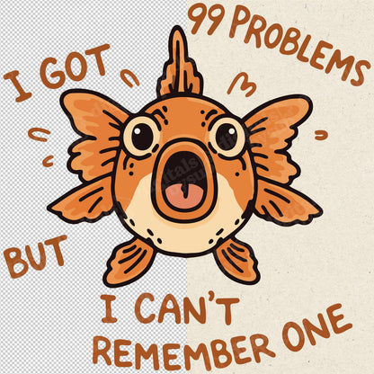 ADHD Goldfish PNG: Forgetful Meme Quote, I Got 99 Problems Funny Fish Shirt (Digital Download)