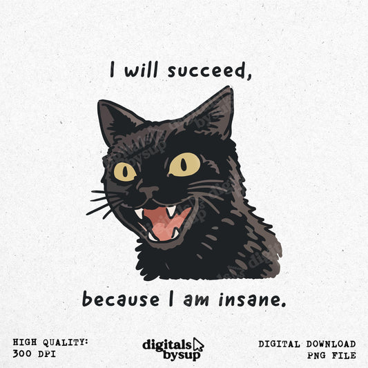Funny Black Cat PNG: I Will Succeed Because I Am Insane Quote, Cat Meme (Digital Download)