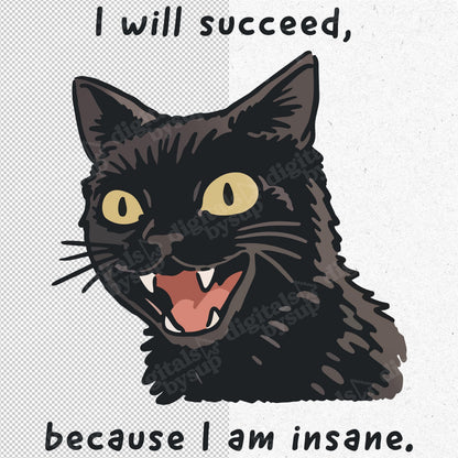Funny Black Cat PNG: I Will Succeed Because I Am Insane Quote, Cat Meme (Digital Download)