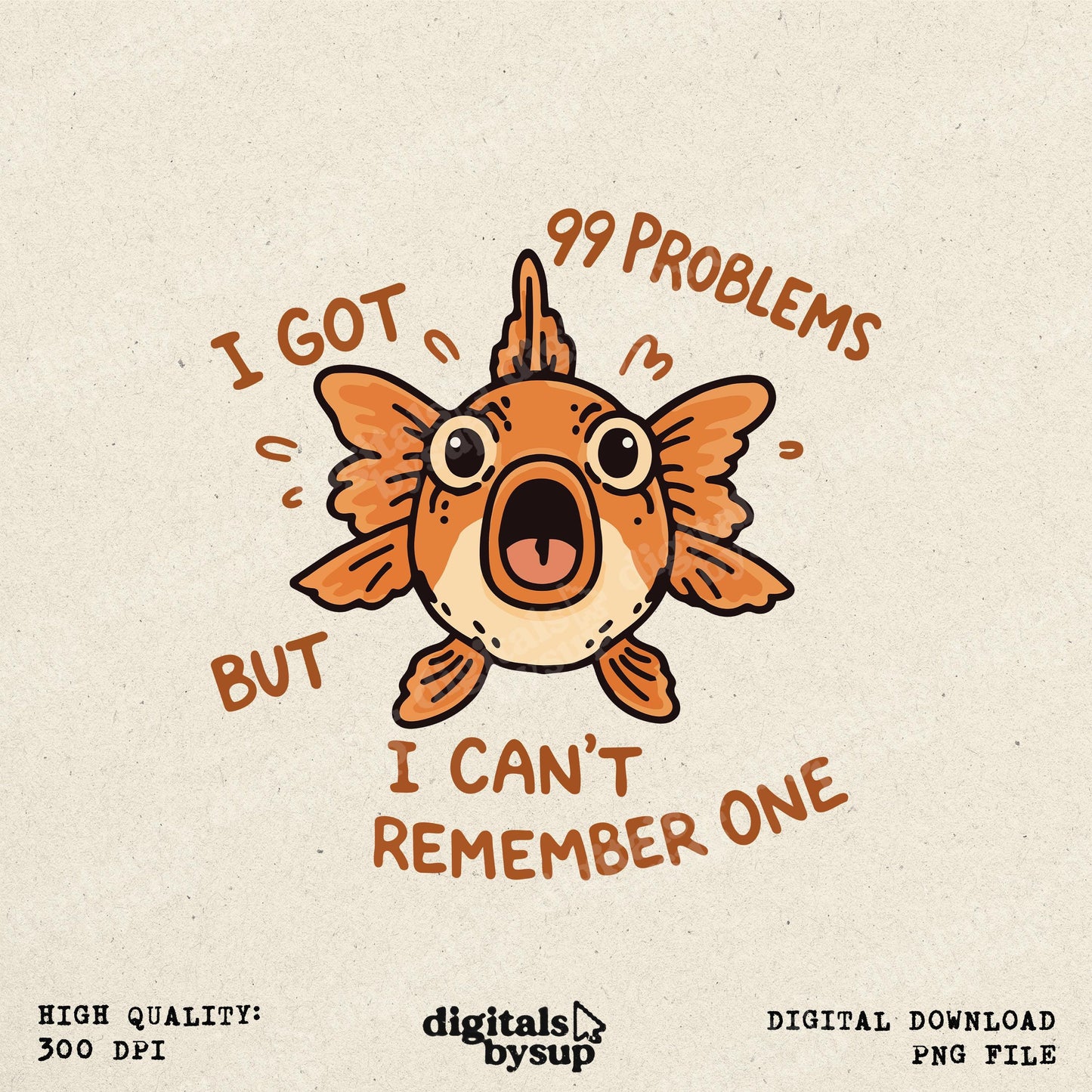 ADHD Goldfish PNG: Forgetful Meme Quote, I Got 99 Problems Funny Fish Shirt (Digital Download)